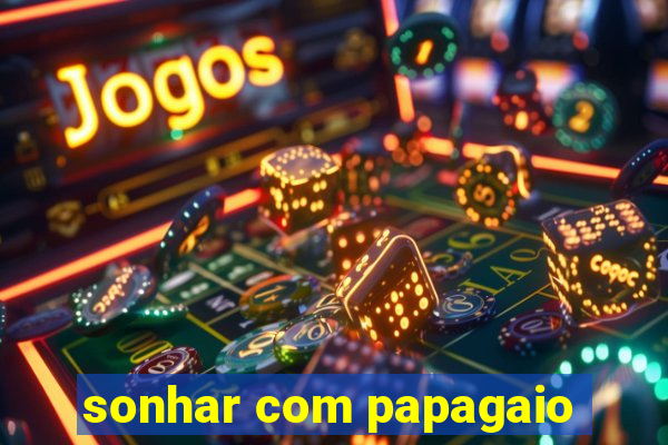 sonhar com papagaio